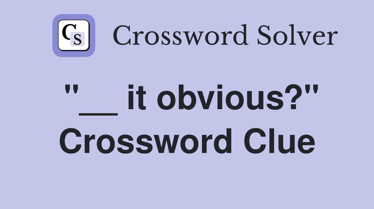 it obvious?" Crossword Clue Answers Crossword Solver
